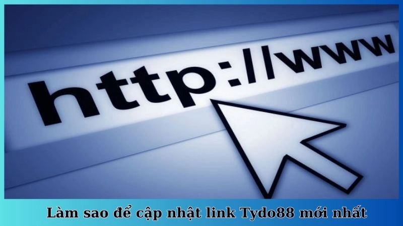 Làm sao để cập nhật link Tydo88 mới nhất